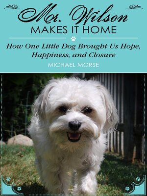 cover image of Mr. Wilson Makes It Home: How One Little Dog Brought Us Hope, Happiness, and Closure